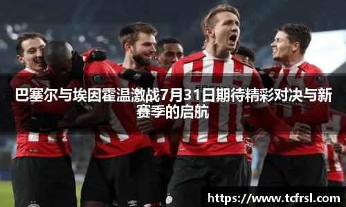 VSport巴塞尔与埃因霍温激战7月31日期待精彩对决与新赛季的启航